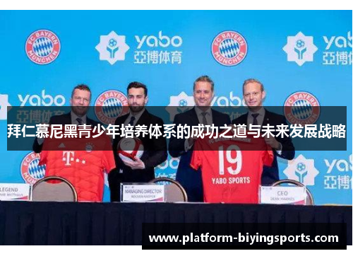 拜仁慕尼黑青少年培养体系的成功之道与未来发展战略