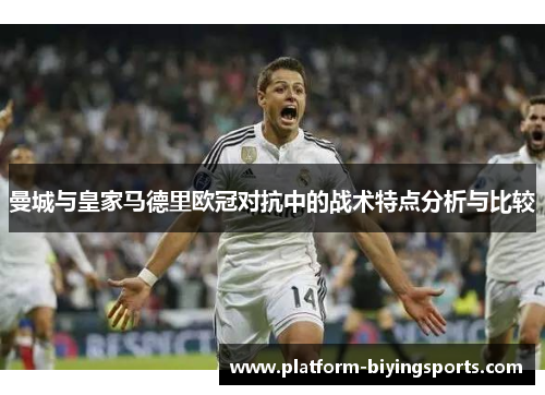 曼城与皇家马德里欧冠对抗中的战术特点分析与比较