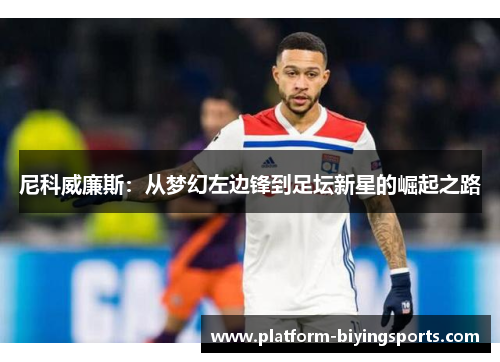 尼科威廉斯：从梦幻左边锋到足坛新星的崛起之路