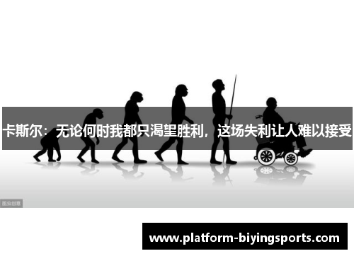 卡斯尔：无论何时我都只渴望胜利，这场失利让人难以接受