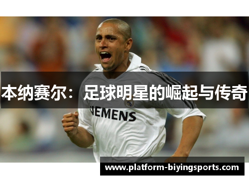 本纳赛尔：足球明星的崛起与传奇