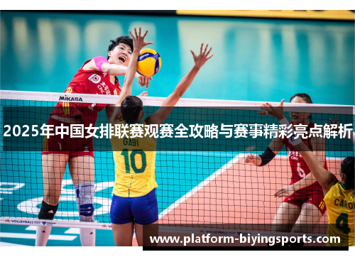 2025年中国女排联赛观赛全攻略与赛事精彩亮点解析