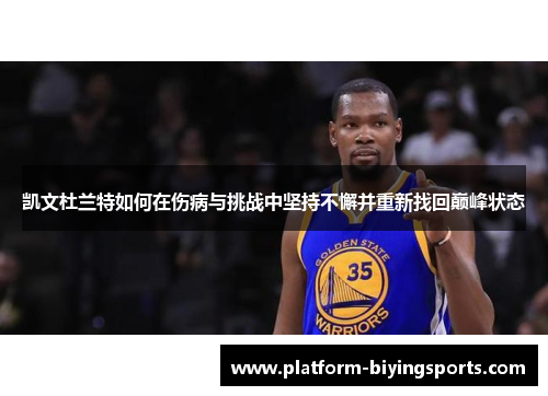 凯文杜兰特如何在伤病与挑战中坚持不懈并重新找回巅峰状态