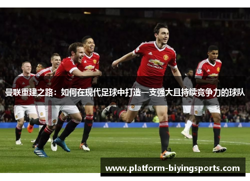 曼联重建之路：如何在现代足球中打造一支强大且持续竞争力的球队
