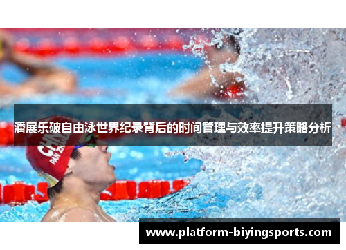 潘展乐破自由泳世界纪录背后的时间管理与效率提升策略分析