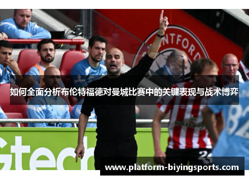 如何全面分析布伦特福德对曼城比赛中的关键表现与战术博弈
