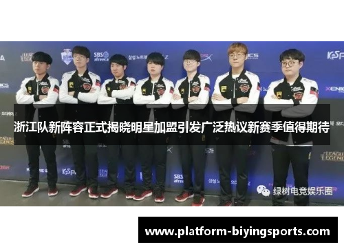 浙江队新阵容正式揭晓明星加盟引发广泛热议新赛季值得期待