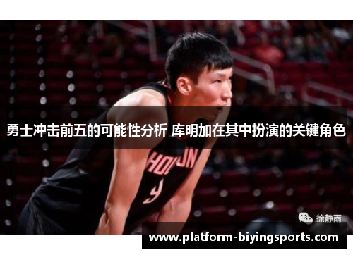勇士冲击前五的可能性分析 库明加在其中扮演的关键角色