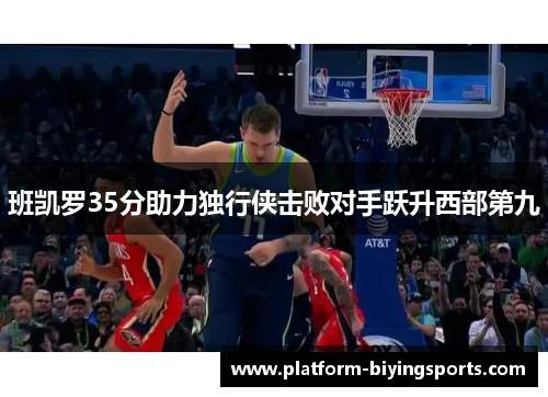 班凯罗35分助力独行侠击败对手跃升西部第九