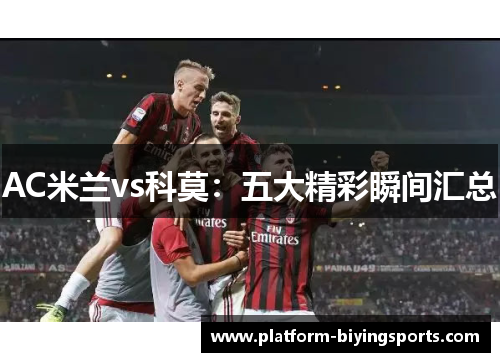 AC米兰vs科莫：五大精彩瞬间汇总