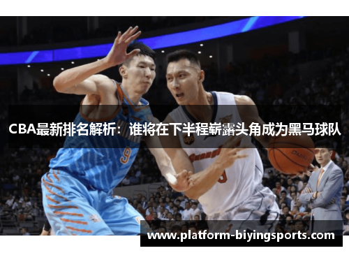 CBA最新排名解析：谁将在下半程崭露头角成为黑马球队