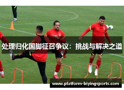 处理归化国脚征召争议：挑战与解决之道
