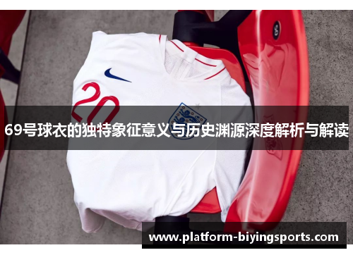 69号球衣的独特象征意义与历史渊源深度解析与解读