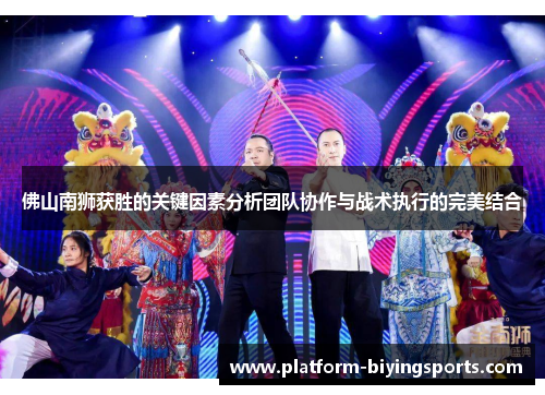 佛山南狮获胜的关键因素分析团队协作与战术执行的完美结合