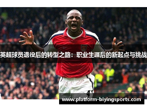 英超球员退役后的转型之路：职业生涯后的新起点与挑战