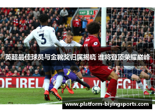 英超最佳球员与金靴奖归属揭晓 谁将登顶荣耀巅峰