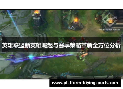 英雄联盟新英雄崛起与赛季策略革新全方位分析