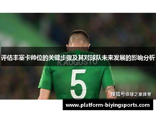 评估丰塞卡帅位的关键步骤及其对球队未来发展的影响分析 评估丰塞卡帅位的关键步骤及其对球队未来发展的影响分析