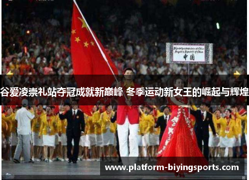 谷爱凌崇礼站夺冠成就新巅峰 冬季运动新女王的崛起与辉煌