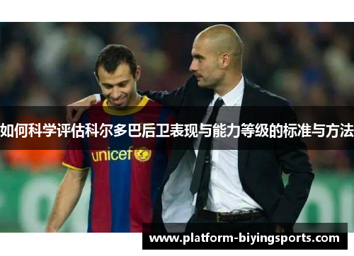 如何科学评估科尔多巴后卫表现与能力等级的标准与方法 如何科学评估科尔多巴后卫表现与能力等级的标准与方法