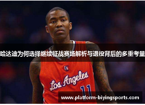 哈达迪为何选择继续征战赛场解析与退役背后的多重考量 哈达迪为何选择继续征战赛场解析与退役背后的多重考量