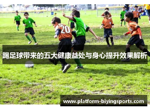 踢足球带来的五大健康益处与身心提升效果解析