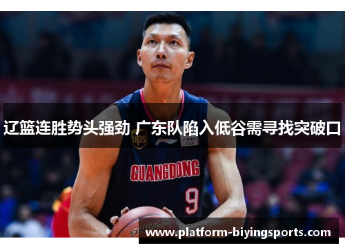 辽篮连胜势头强劲 广东队陷入低谷需寻找突破口