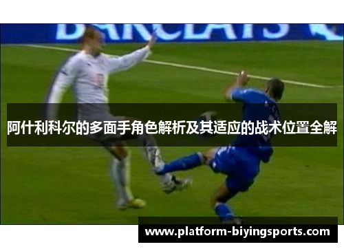 阿什利科尔的多面手角色解析及其适应的战术位置全解