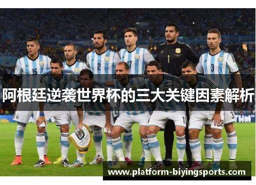阿根廷逆袭世界杯的三大关键因素解析