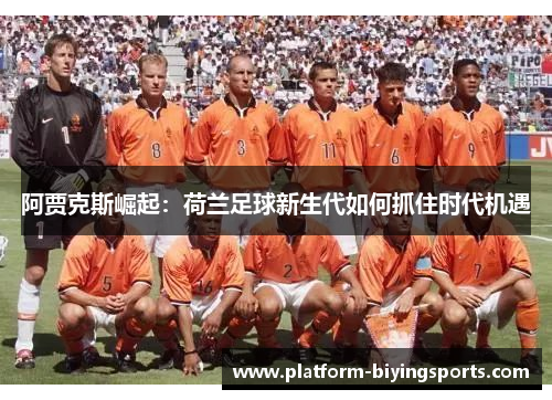 阿贾克斯崛起：荷兰足球新生代如何抓住时代机遇