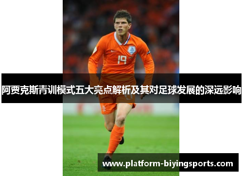 阿贾克斯青训模式五大亮点解析及其对足球发展的深远影响