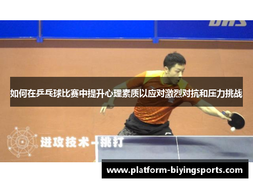 如何在乒乓球比赛中提升心理素质以应对激烈对抗和压力挑战